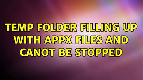 TEMP folder filling up with AppX files and canot be stopped.